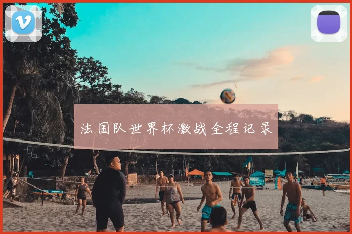 法国队世界杯激战全程记录