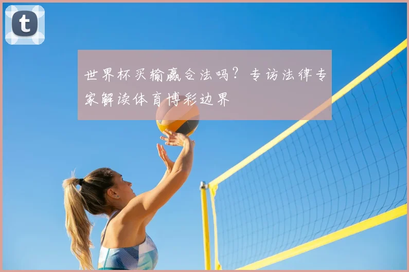 世界杯买输赢合法吗？专访法律专家解读体育博彩边界