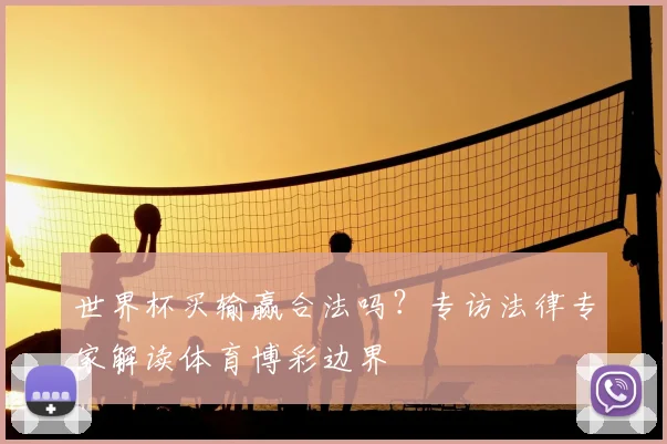 世界杯买输赢合法吗?专访法律专家解读体育博彩边界