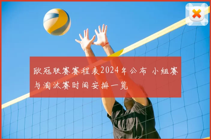 欧冠联赛赛程表2024年公布 小组赛与淘汰赛时间安排一览